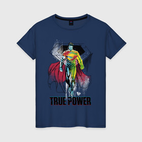 Женская футболка хлопок с принтом True power в Санкт-Петербурге, 100% хлопок | прямой крой, круглый вырез горловины, длина до линии бедер, слегка спущенное плечо | man | steel | superman | vdzajul | супермен | супермэн