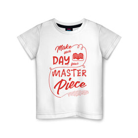 Детская футболка хлопок с принтом Make each day your masterpiece в Санкт-Петербурге, 100% хлопок | круглый вырез горловины, полуприлегающий силуэт, длина до линии бедер | вдохновение | жизнь | мотивация | надпись | энергия