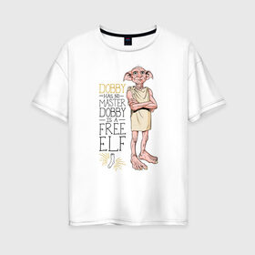 Женская футболка хлопок Oversize с принтом Dobby is a Free Elf в Санкт-Петербурге, 100% хлопок | свободный крой, круглый ворот, спущенный рукав, длина до линии бедер
 | dobby | harry potter | vdosadir | гарри поттер | джоан роулинг | добби