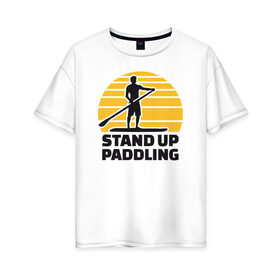 Женская футболка хлопок Oversize с принтом Stand up paddling в Санкт-Петербурге, 100% хлопок | свободный крой, круглый ворот, спущенный рукав, длина до линии бедер
 | serfing | sup serfing | sup серфинг | сап серфинг | серфинг