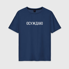 Женская футболка хлопок Oversize с принтом Осуждаю в Санкт-Петербурге, 100% хлопок | свободный крой, круглый ворот, спущенный рукав, длина до линии бедер
 | buster | twitch | асуждаю | бустер | осуждаю | панимаю | понимаю | твич