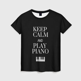 Женская футболка 3D с принтом Keep calm and play piano в Санкт-Петербурге, 100% полиэфир ( синтетическое хлопкоподобное полотно) | прямой крой, круглый вырез горловины, длина до линии бедер | keep calm and play piano | piano | клавиши | музыка | музыкант | пианисты | фортепиано