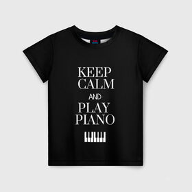 Детская футболка 3D с принтом Keep calm and play piano в Санкт-Петербурге, 100% гипоаллергенный полиэфир | прямой крой, круглый вырез горловины, длина до линии бедер, чуть спущенное плечо, ткань немного тянется | keep calm and play piano | piano | клавиши | музыка | музыкант | пианисты | фортепиано