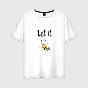 Женская футболка хлопок Oversize с принтом Let it bee в Санкт-Петербурге, 100% хлопок | свободный крой, круглый ворот, спущенный рукав, длина до линии бедер
 | bee | let it be | let it bee | битлз | пчела