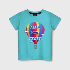 Детская футболка хлопок с принтом Воздушный шар в Санкт-Петербурге, 100% хлопок | круглый вырез горловины, полуприлегающий силуэт, длина до линии бедер | believe | dream | love | вектор | воздушный шар | облака | разноцветный | синий шрифт