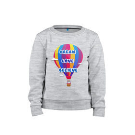 Детский свитшот хлопок с принтом Воздушный шар в Санкт-Петербурге, 100% хлопок | круглый вырез горловины, эластичные манжеты, пояс и воротник | believe | dream | love | вектор | воздушный шар | облака | разноцветный | синий шрифт