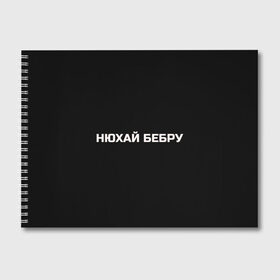 Альбом для рисования с принтом НЮХАЙ БЕБРУ в Санкт-Петербурге, 100% бумага
 | матовая бумага, плотность 200 мг. | optimus gang | цитаты