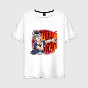 Женская футболка хлопок Oversize с принтом Ёперный театр в Санкт-Петербурге, 100% хлопок | свободный крой, круглый ворот, спущенный рукав, длина до линии бедер
 | абибас | гопник | опера | певица | театр