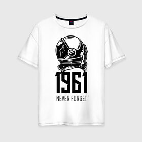 Женская футболка хлопок Oversize с принтом Never forget в Санкт-Петербурге, 100% хлопок | свободный крой, круглый ворот, спущенный рукав, длина до линии бедер
 | astronaut | hero | space | spacesuit | герой | космонавт | космос | скафандр