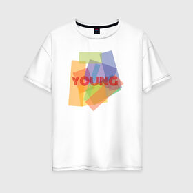 Женская футболка хлопок Oversize с принтом Young в Санкт-Петербурге, 100% хлопок | свободный крой, круглый ворот, спущенный рукав, длина до линии бедер
 | young | абстракция | молодой | тренд