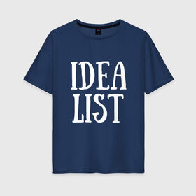 Женская футболка хлопок Oversize с принтом ИДЕАЛИСТ/СПИСОК ИДЕЙ (белый) в Санкт-Петербурге, 100% хлопок | свободный крой, круглый ворот, спущенный рукав, длина до линии бедер
 | idea list | idealist | белый | идеалист | идеи | список