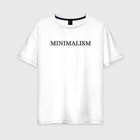 Женская футболка хлопок Oversize с принтом MINIMALISM в Санкт-Петербурге, 100% хлопок | свободный крой, круглый ворот, спущенный рукав, длина до линии бедер
 | 