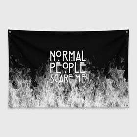 Флаг-баннер с принтом Normal People Scare Me. в Санкт-Петербурге, 100% полиэстер | размер 67 х 109 см, плотность ткани — 95 г/м2; по краям флага есть четыре люверса для крепления | american horror story | games | normal people scare me | аутизм | документальный фильм об аутизме | игры | кино | люди | нормал пипл скар ми | очень странные дела | фильмы