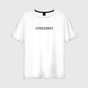 Женская футболка хлопок Oversize с принтом FREEBRFF | Bratishkinoff в Санкт-Петербурге, 100% хлопок | свободный крой, круглый ворот, спущенный рукав, длина до линии бедер
 | bratishkinoff | freebrff | twitch