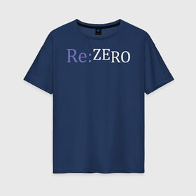 Женская футболка хлопок Oversize с принтом REZERO в Санкт-Петербурге, 100% хлопок | свободный крой, круглый ворот, спущенный рукав, длина до линии бедер
 | anime | manga | re zero | re:zero | rezero | аниме | жизнь в альтернативном мире с нуля | манга | с нуля