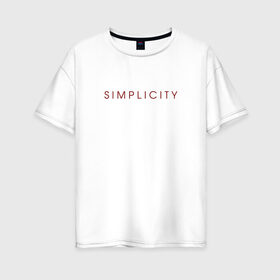 Женская футболка хлопок Oversize с принтом SIMPLICITY в Санкт-Петербурге, 100% хлопок | свободный крой, круглый ворот, спущенный рукав, длина до линии бедер
 | simplicity | надпись | несложность | нетрудность | простота