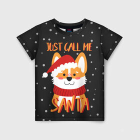 Детская футболка 3D с принтом Just Call Me Santa в Санкт-Петербурге, 100% гипоаллергенный полиэфир | прямой крой, круглый вырез горловины, длина до линии бедер, чуть спущенное плечо, ткань немного тянется | 2021 | christmas | happy new year | merry christmas | new year | santa | корги | новый год | праздник | рождество | санта