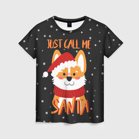 Женская футболка 3D с принтом Just Call Me Santa в Санкт-Петербурге, 100% полиэфир ( синтетическое хлопкоподобное полотно) | прямой крой, круглый вырез горловины, длина до линии бедер | 2021 | christmas | happy new year | merry christmas | new year | santa | корги | новый год | праздник | рождество | санта