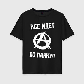 Женская футболка хлопок Oversize с принтом ВСЕ ИДЕТ ПО ПАНКУ в Санкт-Петербурге, 100% хлопок | свободный крой, круглый ворот, спущенный рукав, длина до линии бедер
 | anarchy | music | punk | rock | анархия | гражданская оборона | летов | музыка | панк | рок