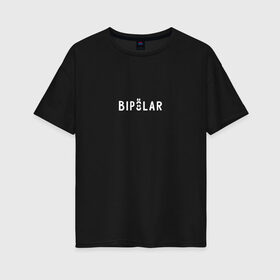 Женская футболка хлопок Oversize с принтом Bipolar/Биполярка в Санкт-Петербурге, 100% хлопок | свободный крой, круглый ворот, спущенный рукав, длина до линии бедер
 | Тематика изображения на принте: 