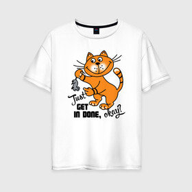 Женская футболка хлопок Oversize с принтом Get in done - кот Рыжик в Санкт-Петербурге, 100% хлопок | свободный крой, круглый ворот, спущенный рукав, длина до линии бедер
 | кот | котик | коты | кошки | рыжий кот