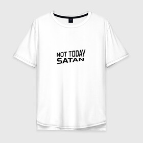 Мужская футболка хлопок Oversize с принтом Not today Satan в Санкт-Петербурге, 100% хлопок | свободный крой, круглый ворот, “спинка” длиннее передней части | Тематика изображения на принте: not today satan | дьявол | надпись на английском | не сегодня сатана | нечисть | прикол | прикольная надпись | сатана