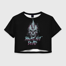 Женская футболка Crop-top 3D с принтом PUNKS NOT DEAD в Санкт-Петербурге, 100% полиэстер | круглая горловина, длина футболки до линии талии, рукава с отворотами | anarchy | dead | musick | punk | rock | skull | анархия | музыка | панк | рок | череп