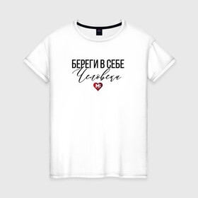 Женская футболка хлопок с принтом Береги в себе Человека в Санкт-Петербурге, 100% хлопок | прямой крой, круглый вырез горловины, длина до линии бедер, слегка спущенное плечо | береги | доброта | помощь | человек | честность