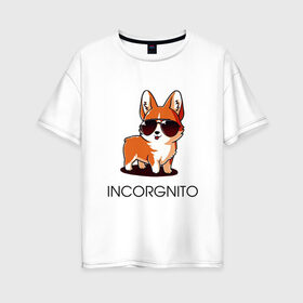 Женская футболка хлопок Oversize с принтом ИНКОРГНИТО в Санкт-Петербурге, 100% хлопок | свободный крой, круглый ворот, спущенный рукав, длина до линии бедер
 | corgi | инкогнито | корги | кошка | очки | пушистый | собака | собачка | собачки