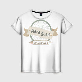 Женская футболка 3D с принтом Вело клуб в Санкт-Петербурге, 100% полиэфир ( синтетическое хлопкоподобное полотно) | прямой крой, круглый вырез горловины, длина до линии бедер | cycling club | here goes | вело клуб | велосипеды | поехали