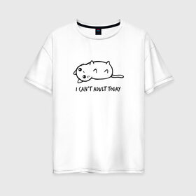 Женская футболка хлопок Oversize с принтом I Cant Adult Today в Санкт-Петербурге, 100% хлопок | свободный крой, круглый ворот, спущенный рукав, длина до линии бедер
 | anime | cat | аниме | киса | киска | кот | котенок | котэ | котя | кошка | лапочка | милашка | милый | мимими | надпись | понедельник | сегодня | черный | юмор