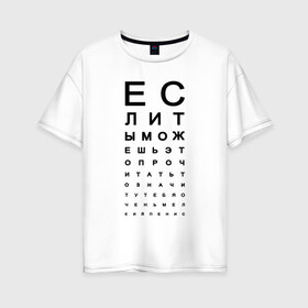 Женская футболка хлопок Oversize с принтом Хорошее зрение в Санкт-Петербурге, 100% хлопок | свободный крой, круглый ворот, спущенный рукав, длина до линии бедер
 | Тематика изображения на принте: eyes | funny | joke | meme | text | алфавит | буквы | забавно | зрение | маленький | мелкий | можешь прочитать | окулист | прикол | проверка зрения | таблица | таблица сивцева | текст | хорошее зрение | чтение