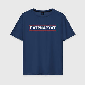 Женская футболка хлопок Oversize с принтом Патриархат в Санкт-Петербурге, 100% хлопок | свободный крой, круглый ворот, спущенный рукав, длина до линии бедер
 | patriarchat | мужчина | парень | пародия | пародия провинция | патриархат | провинция