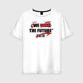 Женская футболка хлопок Oversize с принтом We are the future в Санкт-Петербурге, 100% хлопок | свободный крой, круглый ворот, спущенный рукав, длина до линии бедер
 | Тематика изображения на принте: 2020 | абстракция | граффити | стиль | тренд | уличный стиль | урбан