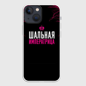 Чехол для iPhone 13 mini с принтом ШАЛЬНАЯ ИМПЕРАТРИЦА в Санкт-Петербурге,  |  | Тематика изображения на принте: для девушек | подарок девушке | пофосная надпись | прикольная надпись | шальная императрица