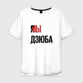Мужская футболка хлопок Oversize с принтом Я МЫ ДЗЮБА в Санкт-Петербурге, 100% хлопок | свободный крой, круглый ворот, “спинка” длиннее передней части | артем | дзюба | зенит | футбол