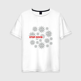 Женская футболка хлопок Oversize с принтом Stop Covid в Санкт-Петербурге, 100% хлопок | свободный крой, круглый ворот, спущенный рукав, длина до линии бедер
 | 2020 | 2021 | coronavirus | covid 19 | covid19 | virus | болезнь | больница | вирус | год | грипп | заражение | инфекция | карантин | китай | корона | коронавирус | маска | пандемия | самоизоляция | температура | эпидемия