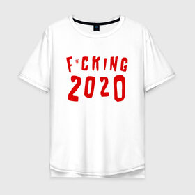 Мужская футболка хлопок Oversize с принтом F*cking 2020 в Санкт-Петербурге, 100% хлопок | свободный крой, круглый ворот, “спинка” длиннее передней части | 2020 | литл биг | новый год