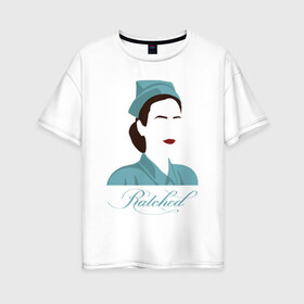 Женская футболка хлопок Oversize с принтом Рэтчед в Санкт-Петербурге, 100% хлопок | свободный крой, круглый ворот, спущенный рукав, длина до линии бедер
 | netflix | ratched | нетфликс | рэтчед | сериалы | сестра рэтчед | ухасы