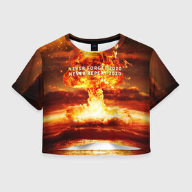 Женская футболка Crop-top 3D с принтом Never forget 2020 в Санкт-Петербурге, 100% полиэстер | круглая горловина, длина футболки до линии талии, рукава с отворотами | 2020 | never forget | взрыв | огонь | ядерный гриб