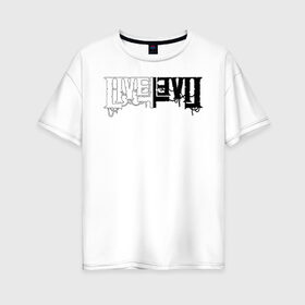 Женская футболка хлопок Oversize с принтом Жить Зло (LivEviL) в Санкт-Петербурге, 100% хлопок | свободный крой, круглый ворот, спущенный рукав, длина до линии бедер
 | 