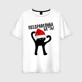 Женская футболка хлопок Oversize с принтом ПОЗДРАВЛЯМБА БЛ*ТЬ в Санкт-Петербурге, 100% хлопок | свободный крой, круглый ворот, спущенный рукав, длина до линии бедер
 | 31 декабря | cat | mem | memes | зима | злой | интернет | кот | мем | мем кот | новый год | подарок | поздравлямба | праздник | приколы | снег | съука | ъуъ | ъуъ съука