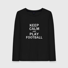 Женский лонгслив хлопок с принтом K C a Play Football в Санкт-Петербурге, 100% хлопок |  | and | calm | football | keep | play | soccer | sport | sports | и | играй | сохраняй | спокойствие | спорт | футбол