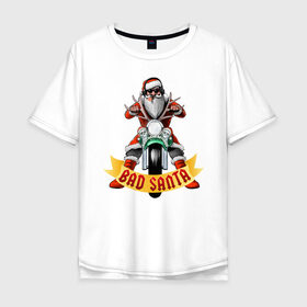 Мужская футболка хлопок Oversize с принтом Bad Santa Biker в Санкт-Петербурге, 100% хлопок | свободный крой, круглый ворот, “спинка” длиннее передней части | Тематика изображения на принте: 
