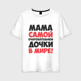 Женская футболка хлопок Oversize с принтом Мама очаровательной дочки в Санкт-Петербурге, 100% хлопок | свободный крой, круглый ворот, спущенный рукав, длина до линии бедер
 | 