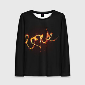 Женский лонгслив 3D с принтом Огненная любовь в Санкт-Петербурге, 100% полиэстер | длинные рукава, круглый вырез горловины, полуприлегающий силуэт | любовь | огненная надпись | позитив. | романтика | сердце | я люблю