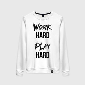 Женский свитшот хлопок с принтом Work hard Play hard в Санкт-Петербурге, 100% хлопок | прямой крой, круглый вырез, на манжетах и по низу широкая трикотажная резинка  | игра | играй | мотивация | отдыхай | работай | тренажерный зал | труд | фитнес