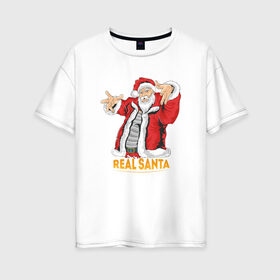 Женская футболка хлопок Oversize с принтом ReaL SANTA в Санкт-Петербурге, 100% хлопок | свободный крой, круглый ворот, спущенный рукав, длина до линии бедер
 | new year | real | santa | дед мороз | новый год | санта | санта клаус