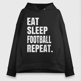 Женское худи Oversize хлопок с принтом EAT SLEEP FOOTBALL REPEAT в Санкт-Петербурге, френч-терри — 70% хлопок, 30% полиэстер. Мягкий теплый начес внутри —100% хлопок | боковые карманы, эластичные манжеты и нижняя кромка, капюшон на магнитной кнопке | arsenal | barcelona | city | eat | football | juventus | liverpool | madrid | manchester | milan | psg | real | repeat | sleep | soccer | socer | sport | united | арсенал | барселона | ливерпуль | мадрид | манчестер | милан | псж | реал | сити | спорт | ф