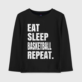 Детский лонгслив хлопок с принтом EAT SLEEP BASKETBALL REPEAT в Санкт-Петербурге, 100% хлопок | круглый вырез горловины, полуприлегающий силуэт, длина до линии бедер | basketball | bulls.miami | cavaliers | chicago | cleveland | clippers | eat | lakers | los angeles | nba | repeat | sleep | sport | sports | баскетбол | нба | спорт